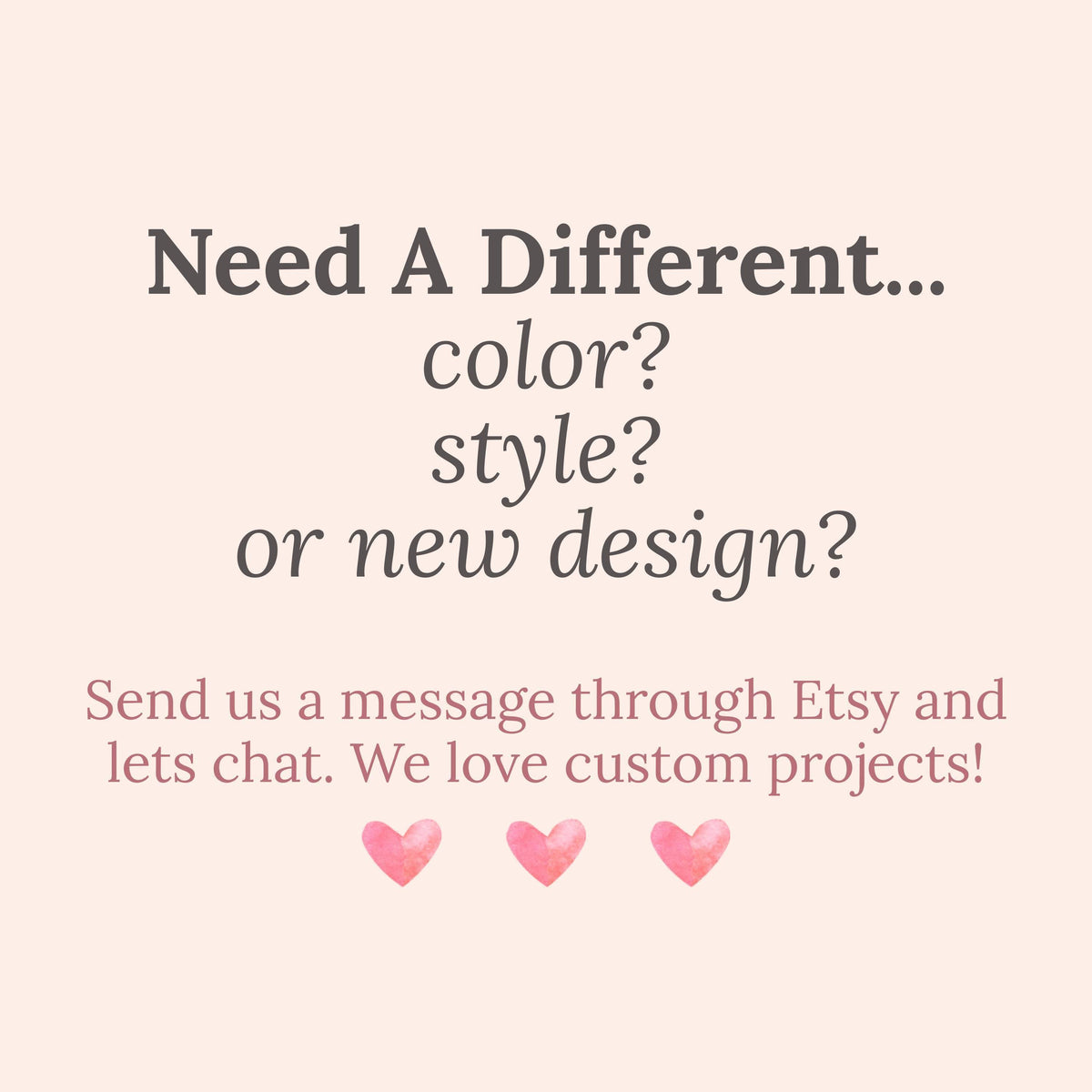 text that reads &amp;quot;Need A Different... color? style? or new design?&amp;quot; and provides instructions to send a message through Etsy and chat with the seller to discuss custom projects.