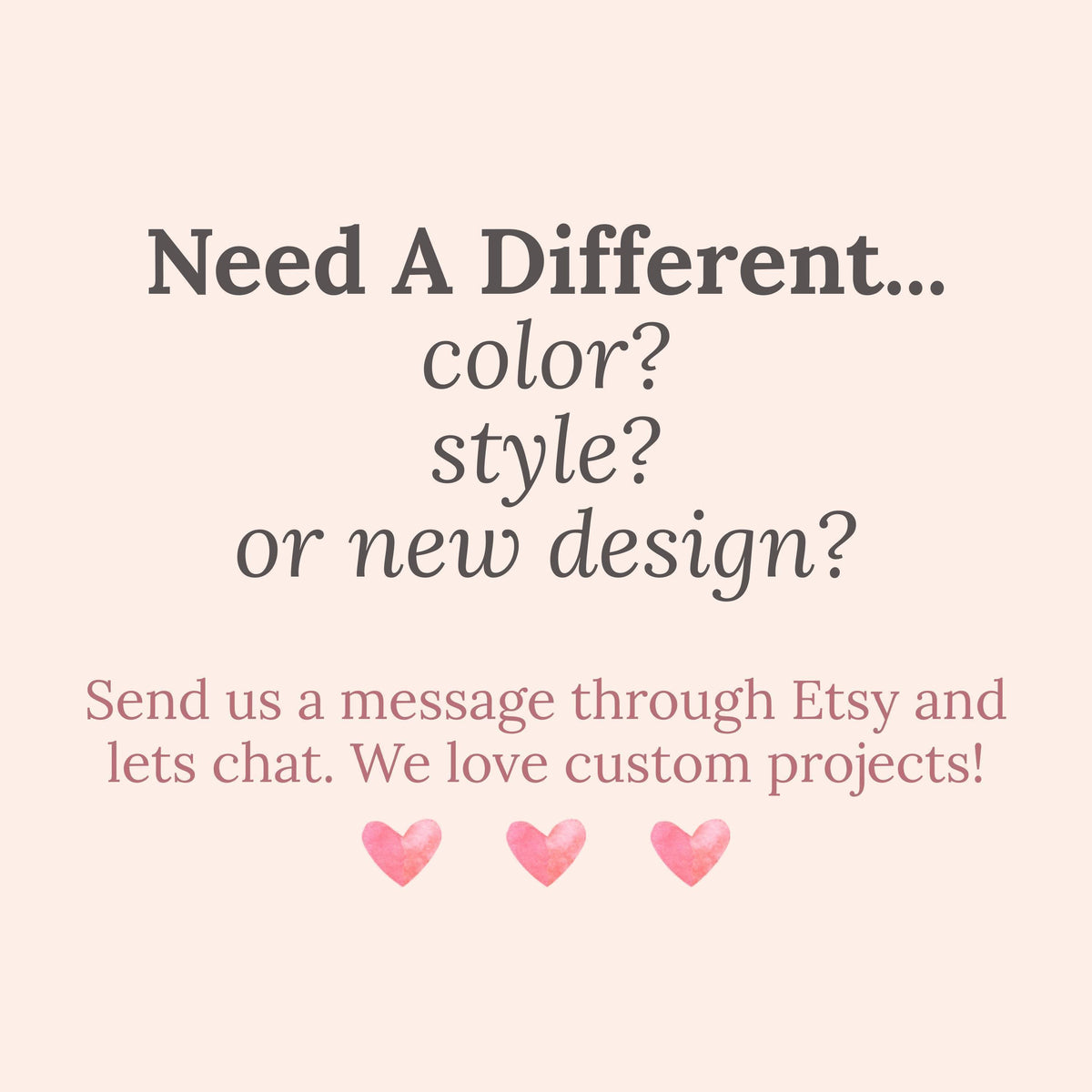 text that reads "Need A Different... color? style? or new design?" and provides instructions to send a message through Etsy and chat with the seller to discuss custom projects.