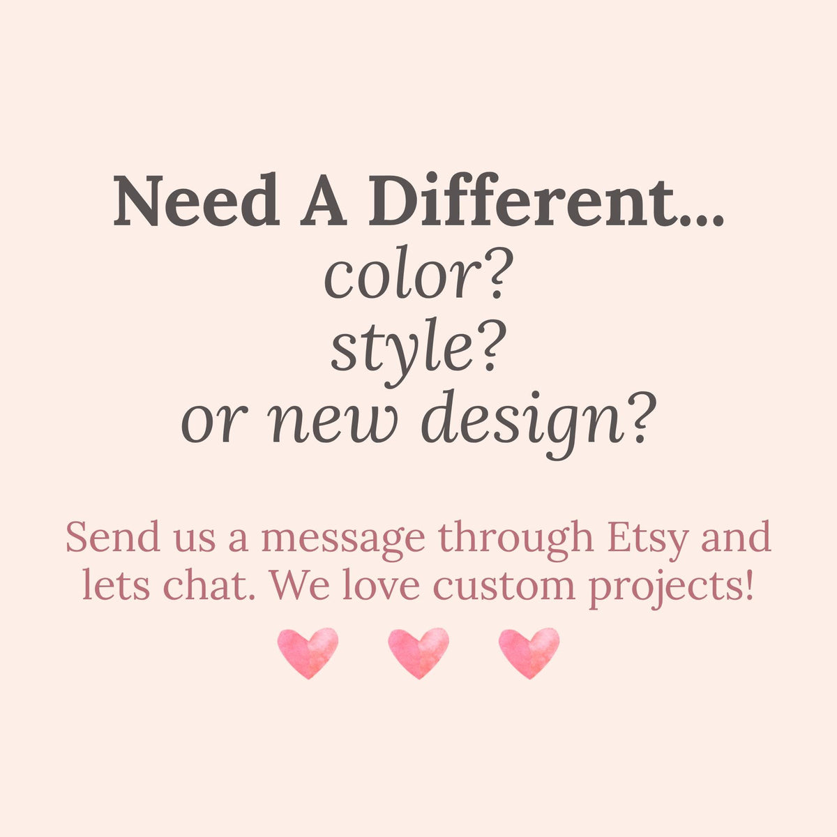 text that reads "Need A Different... color? style? or new design?" and provides instructions to send a message through Etsy and chat with the seller to discuss custom projects.