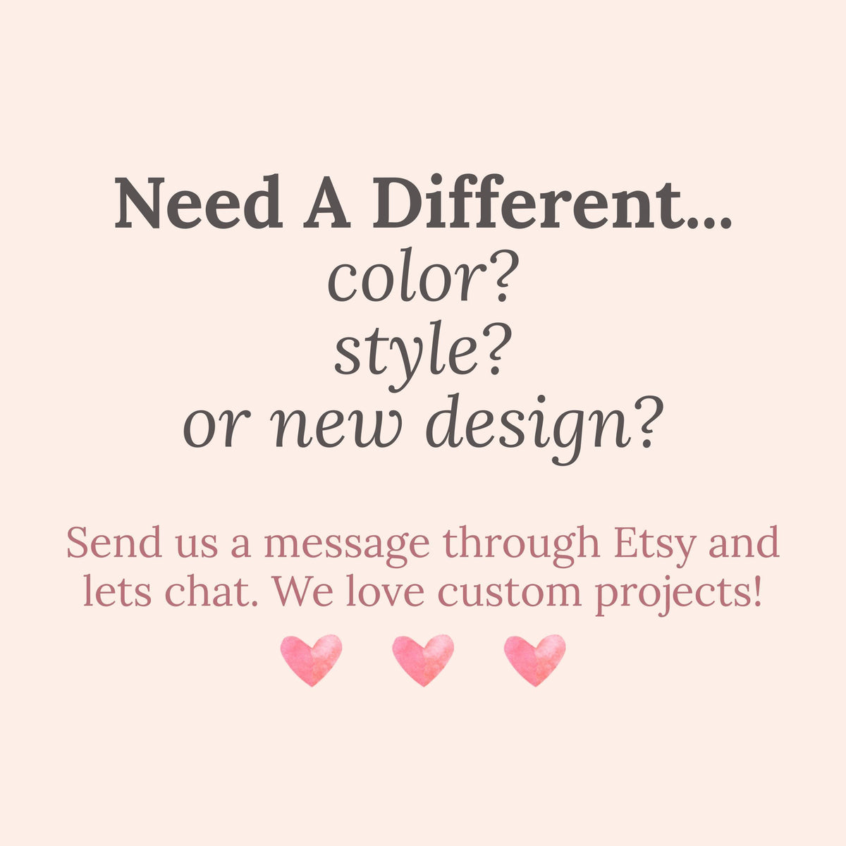 text that reads &amp;quot;Need A Different... color? style? or new design?&amp;quot; and provides instructions to send a message through Etsy and chat with the seller to discuss custom projects.