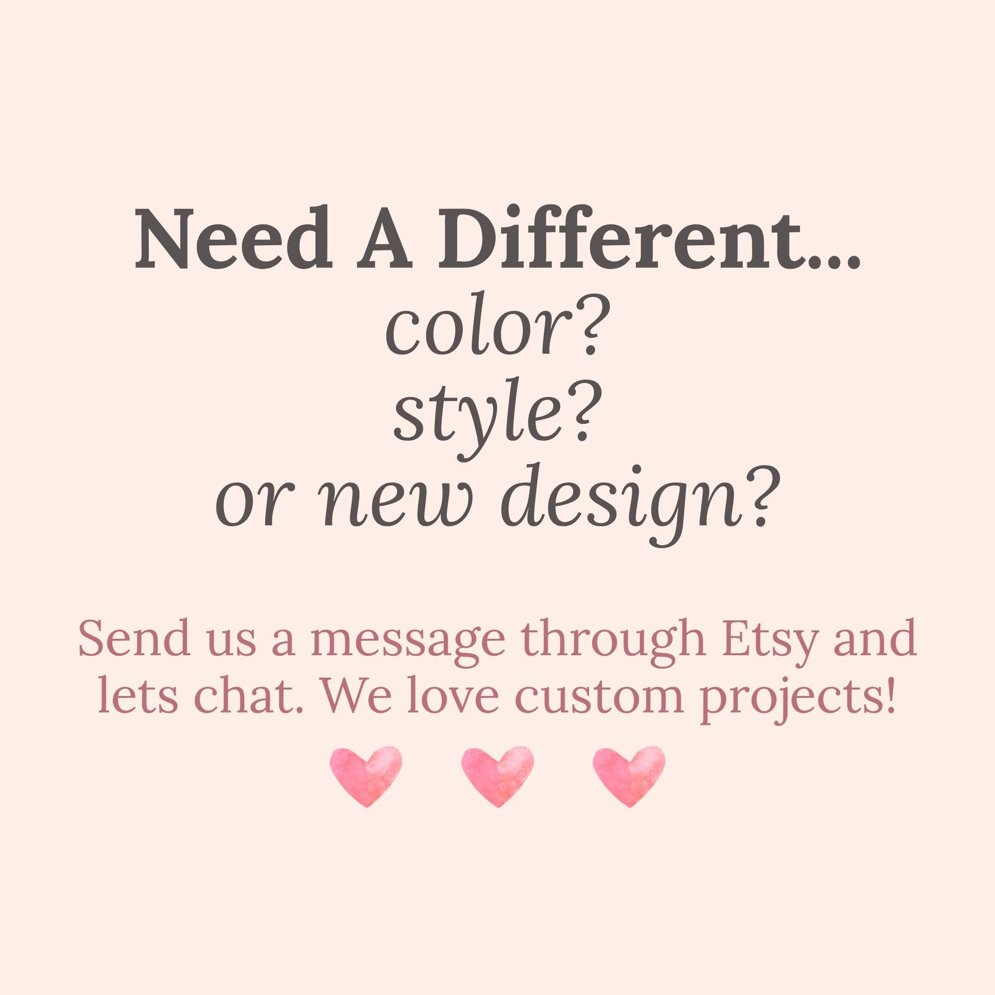 text that reads "Need A Different... color? style? or new design?" and provides instructions to send a message through Etsy and chat with the seller to discuss custom projects.