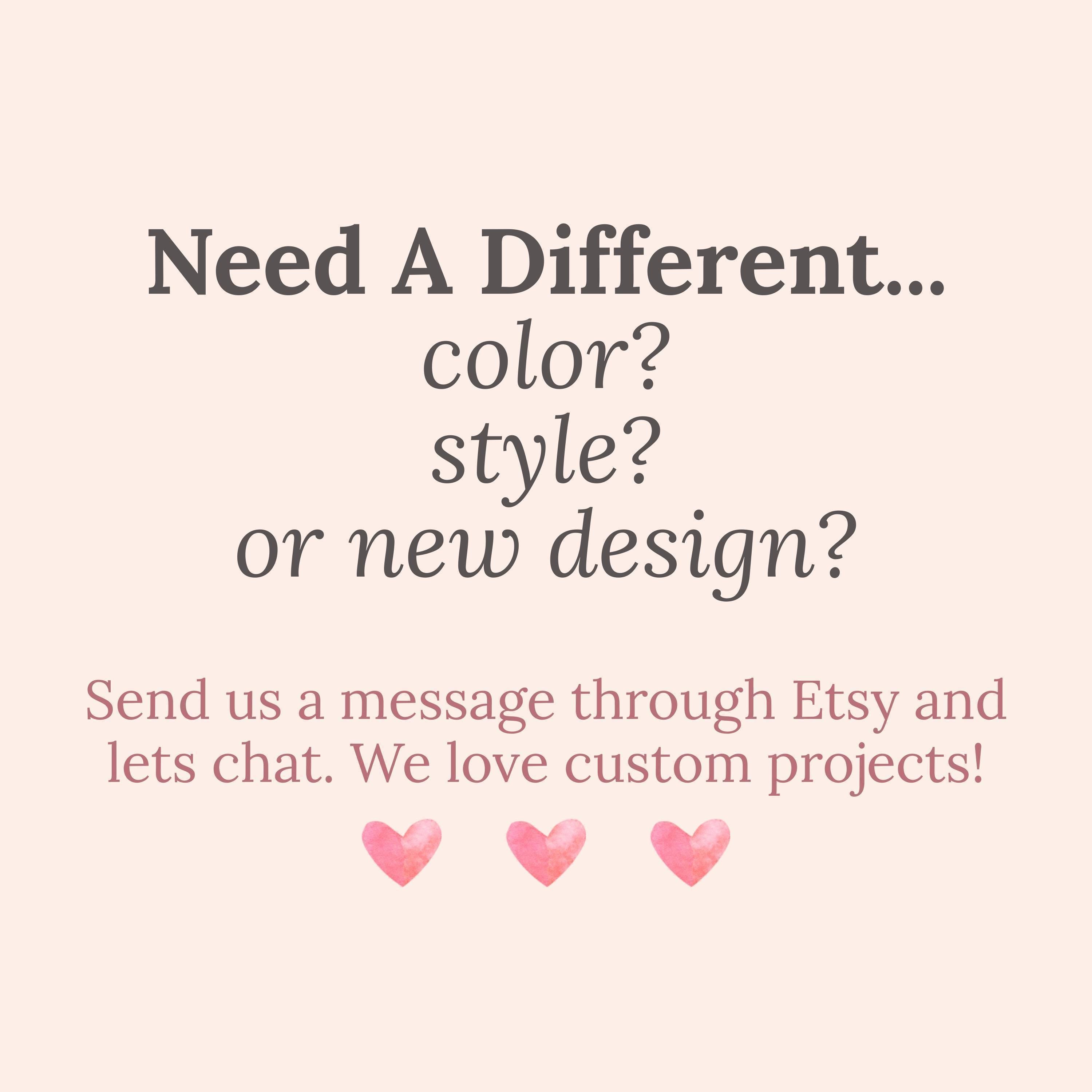 text that reads "Need A Different... color? style? or new design?" and provides instructions to send a message through Etsy and chat with the seller to discuss custom projects.