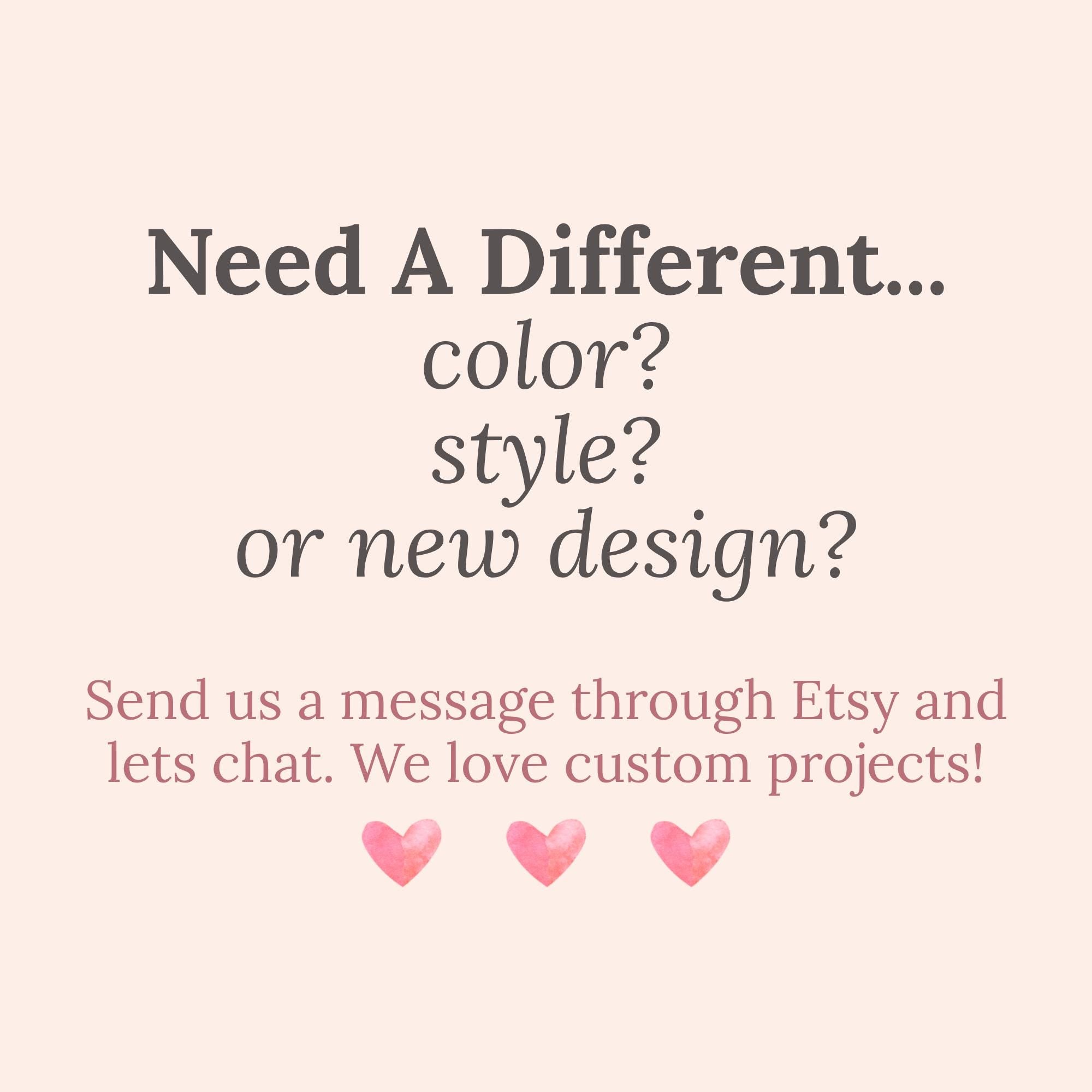 text that reads "Need A Different... color? style? or new design?" and provides instructions to send a message through Etsy and chat with the seller to discuss custom projects.