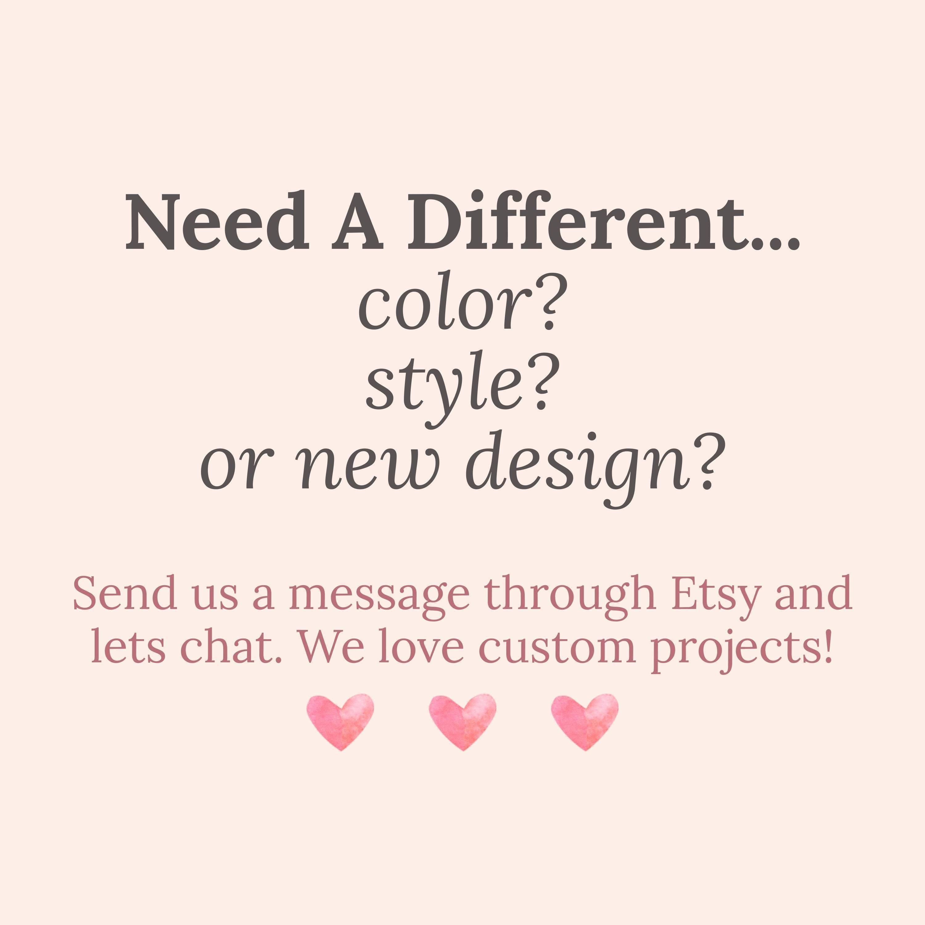 text that reads &amp;quot;Need A Different... color? style? or new design?&amp;quot; and provides instructions to send a message through Etsy and chat with the seller to discuss custom projects.